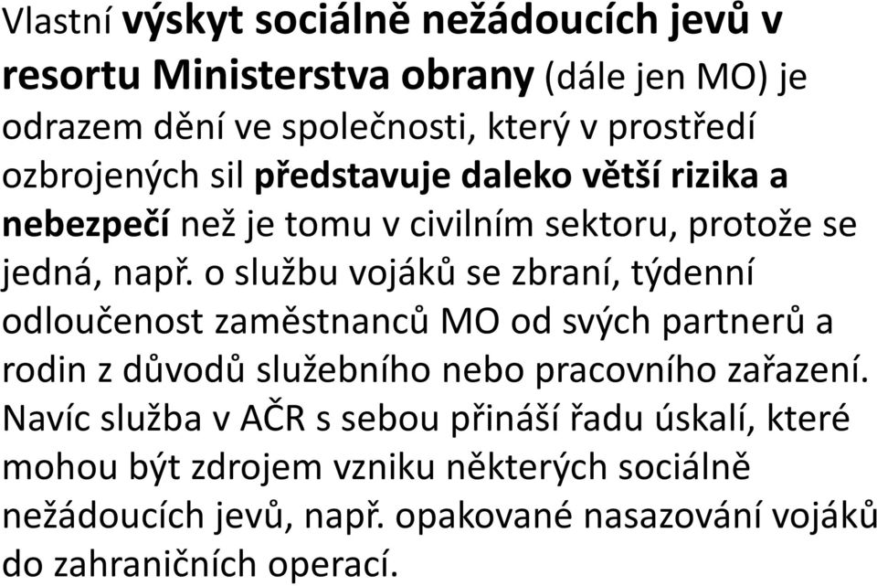 o službu vojáků se zbraní, týdenní odloučenost zaměstnanců MO od svých partnerů a rodin z důvodů služebního nebo pracovního zařazení.