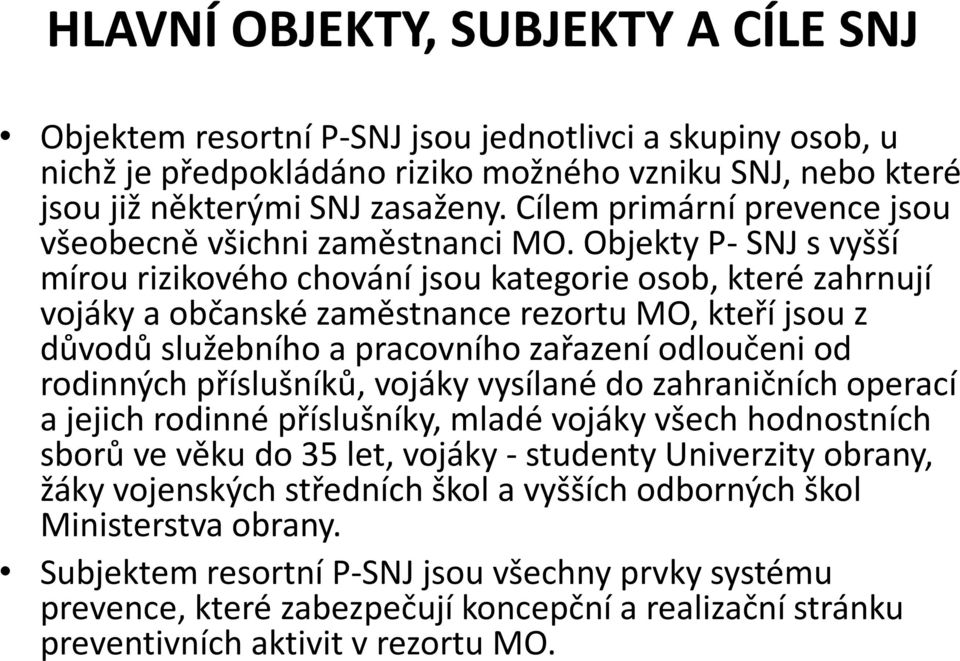 Objekty P- SNJ s vyšší mírou rizikového chování jsou kategorie osob, které zahrnují vojáky a občanské zaměstnance rezortu MO, kteří jsou z důvodů služebního a pracovního zařazení odloučeni od