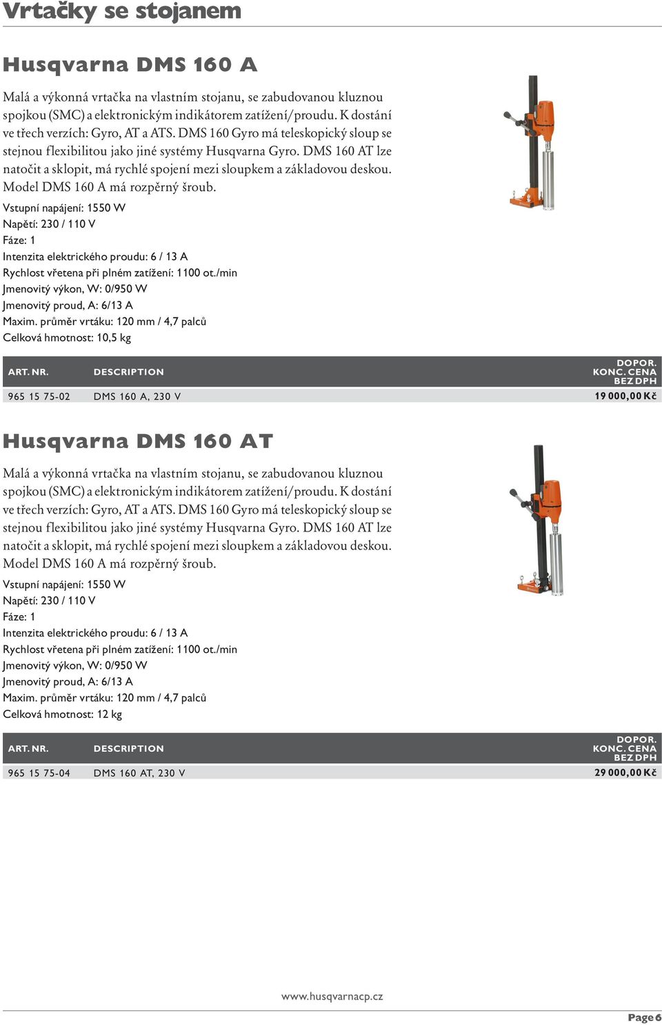 DMS 160 AT lze natočit a sklopit, má rychlé spojení mezi sloupkem a základovou deskou. Model DMS 160 A má rozpěrný šroub.