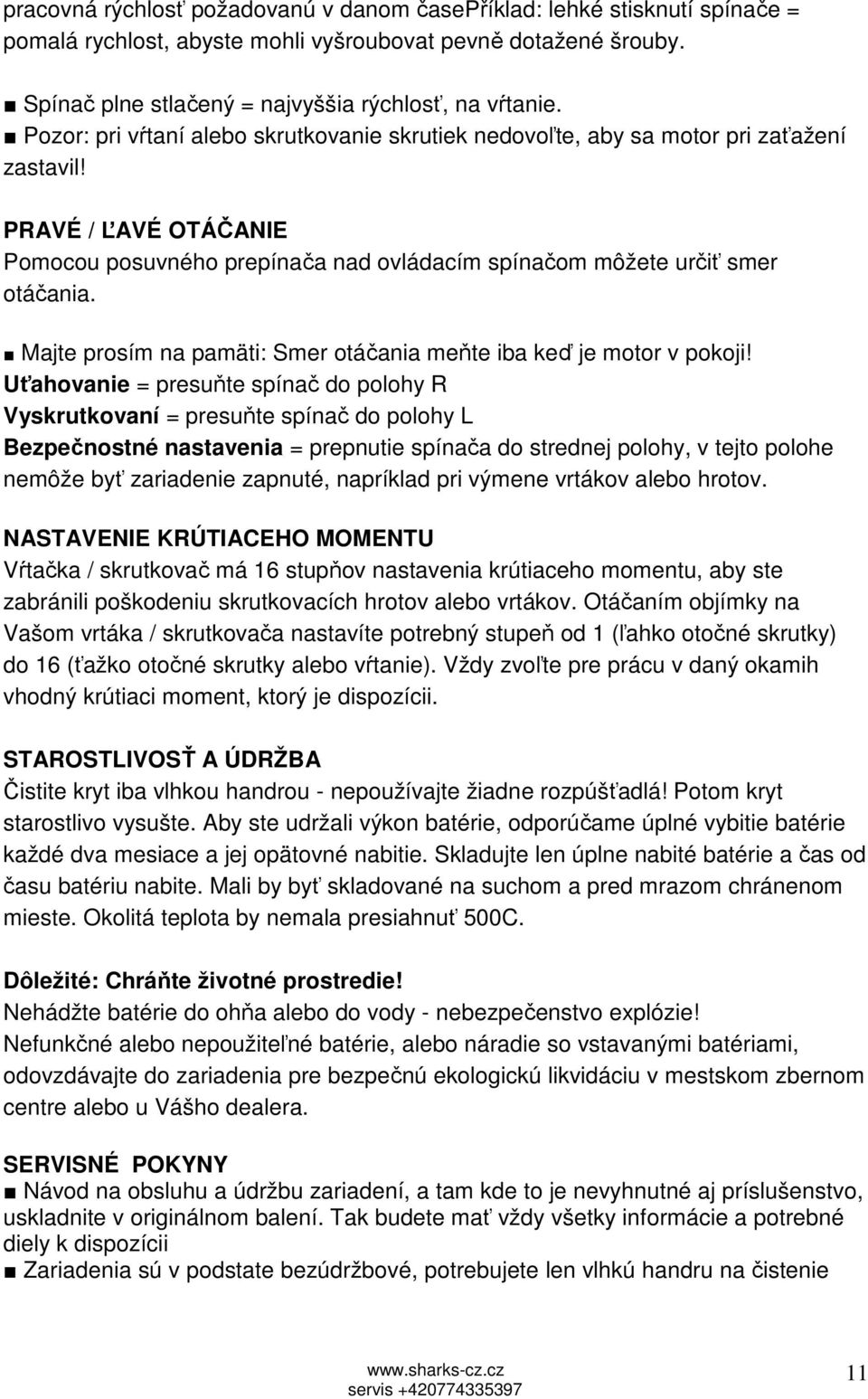 Majte prosím na pamäti: Smer otáčania meňte iba keď je motor v pokoji!