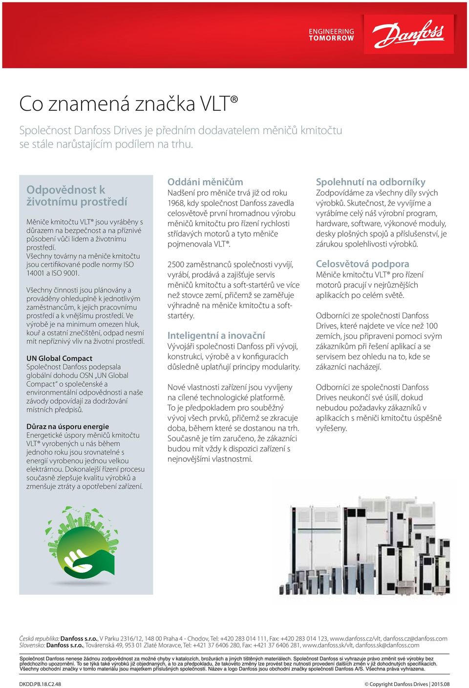 Všechny továrny na měniče kmitočtu jsou certifikované podle normy ISO 14001 a ISO 9001.