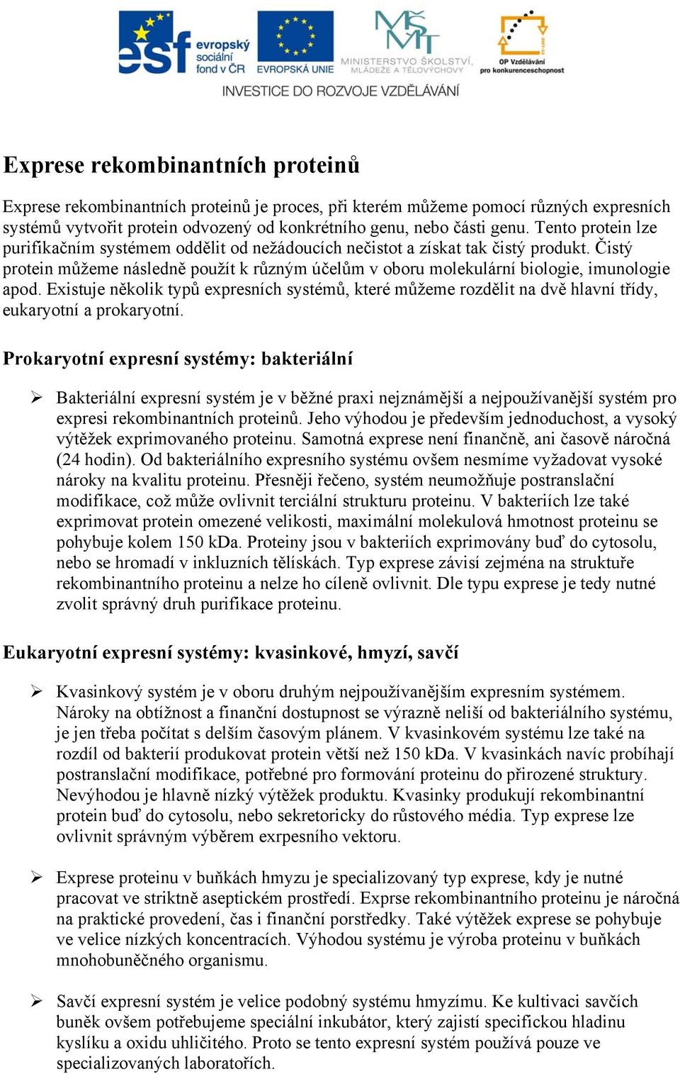 Existuje několik typů expresních systémů, které můžeme rozdělit na dvě hlavní třídy, eukaryotní a prokaryotní.