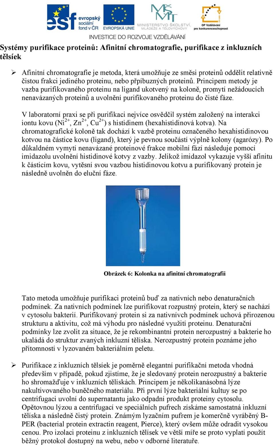 Principem metody je vazba purifikovaného proteinu na ligand ukotvený na koloně, promytí nežádoucích nenavázaných proteinů a uvolnění purifikovaného proteinu do čisté fáze.