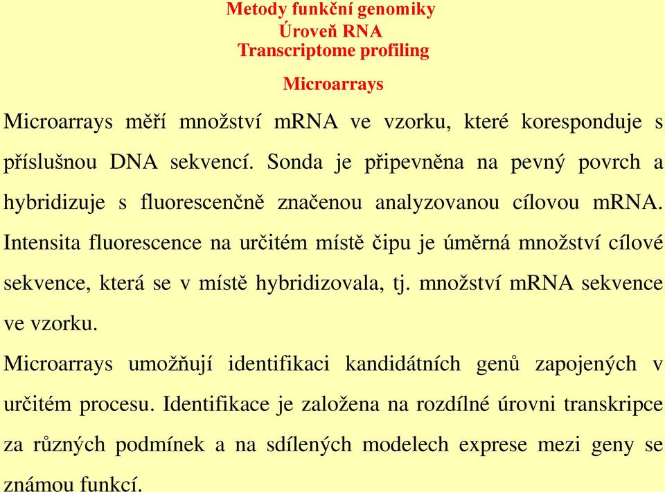 Intensita fluorescence na určitém místě čipu je úměrná množství cílové sekvence, která se v místě hybridizovala, tj. množství mrna sekvence ve vzorku.