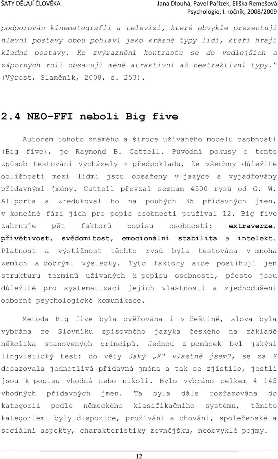 08, s. 253). 2.4 NEO-FFI neboli Big five Autorem tohoto známého a široce užívaného modelu osobnosti (Big five), je Raymond B. Cattell.