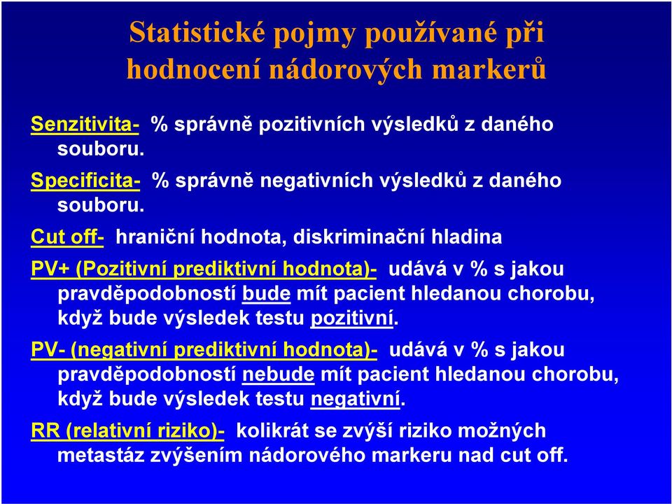 Cut off- hrani ní hodnota, diskrimina ní hladina PV+ (Pozitivní prediktivní hodnota)- udává v % s jakou pravd podobností bude mít pacient hledanou chorobu,