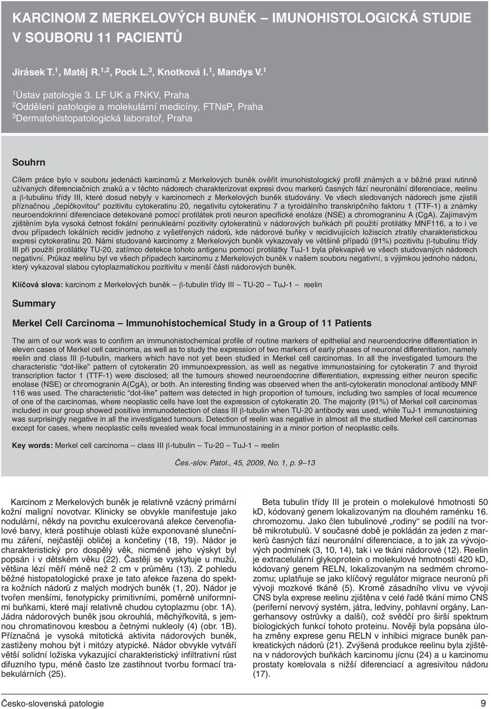 ověřit imunohistologický profil známých a v běžné praxi rutinně užívaných diferenciačních znaků a v těchto nádorech charakterizovat expresi dvou markerů časných fází neuronální diferenciace, reelinu