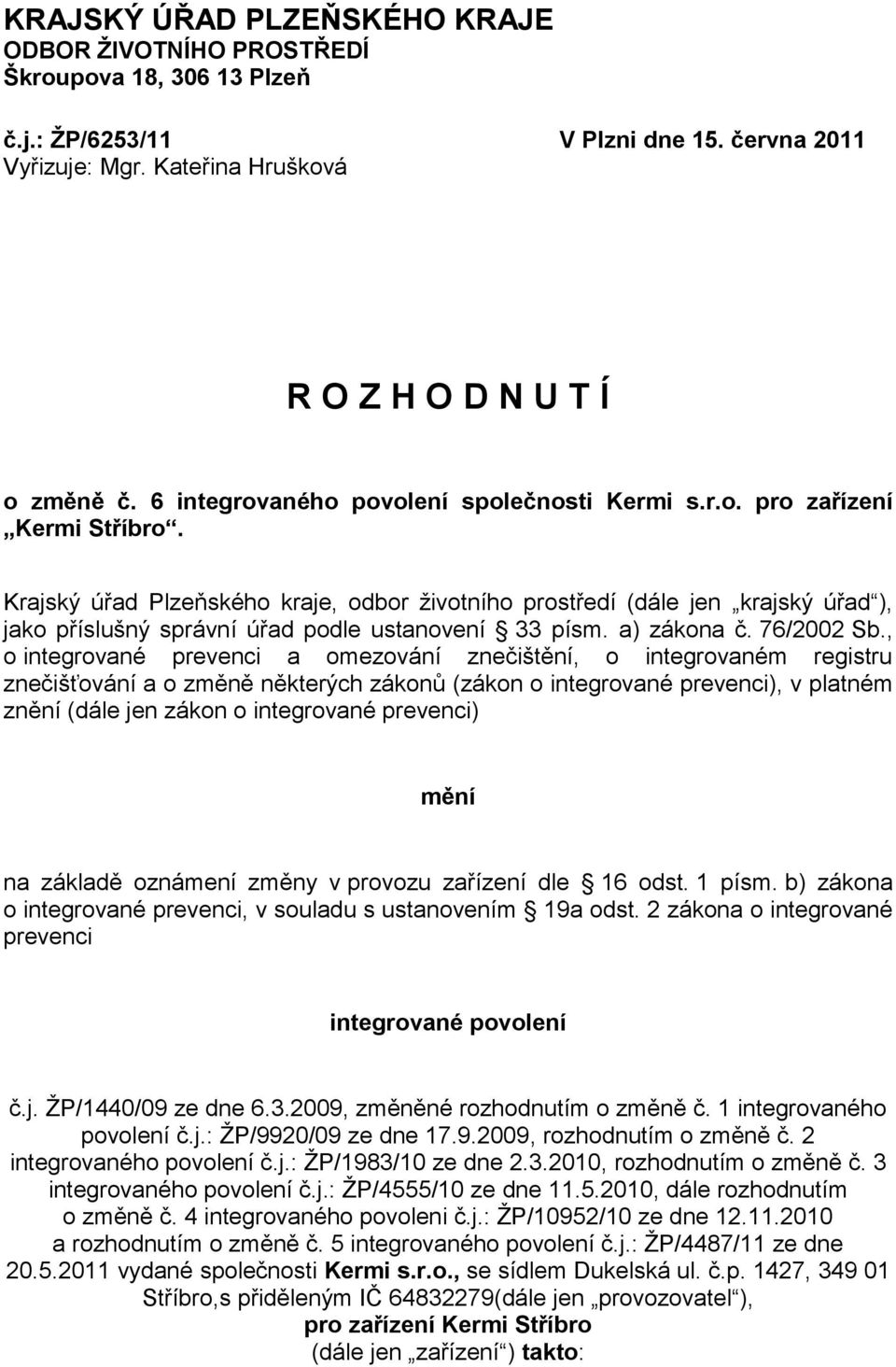 Krajský úřad Plzeňského kraje, odbor ţivotního prostředí (dále jen krajský úřad ), jako příslušný správní úřad podle ustanovení 33 písm. a) zákona č. 76/2002 Sb.