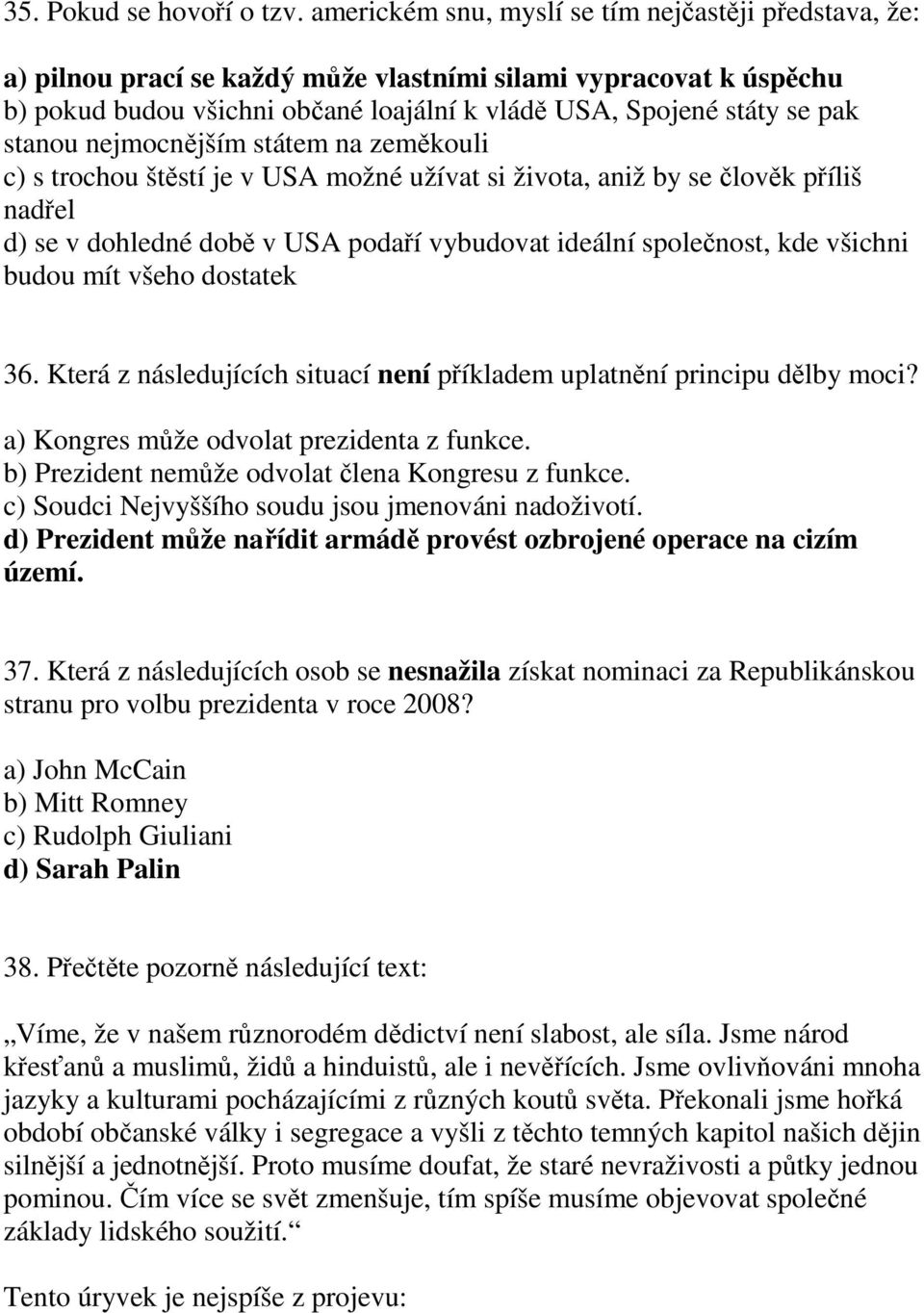 stanou nejmocnějším státem na zeměkouli c) s trochou štěstí je v USA možné užívat si života, aniž by se člověk příliš nadřel d) se v dohledné době v USA podaří vybudovat ideální společnost, kde