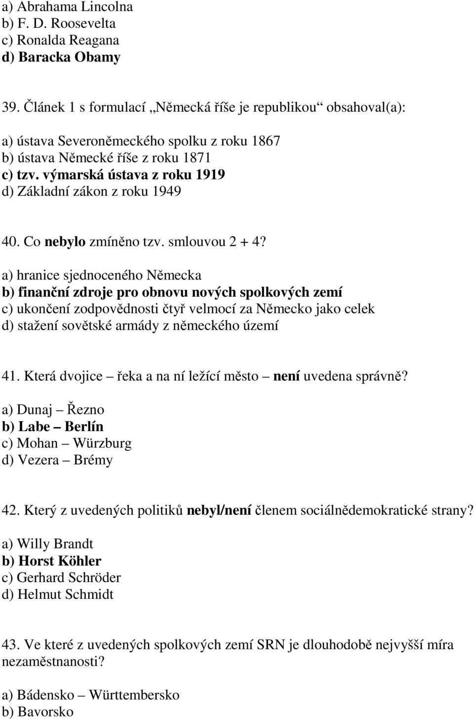 výmarská ústava z roku 1919 d) Základní zákon z roku 1949 40. Co nebylo zmíněno tzv. smlouvou 2 + 4?