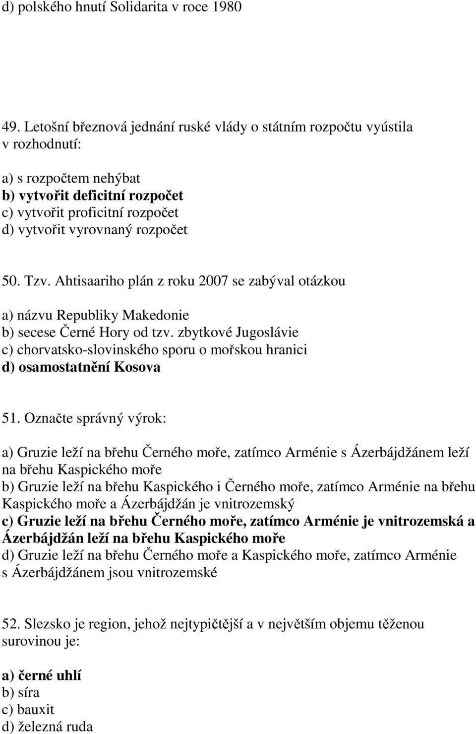 Tzv. Ahtisaariho plán z roku 2007 se zabýval otázkou a) názvu Republiky Makedonie b) secese Černé Hory od tzv.