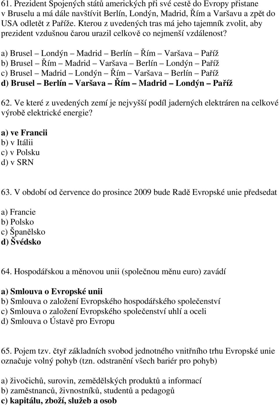 a) Brusel Londýn Madrid Berlín Řím Varšava Paříž b) Brusel Řím Madrid Varšava Berlín Londýn Paříž c) Brusel Madrid Londýn Řím Varšava Berlín Paříž d) Brusel Berlín Varšava Řím Madrid Londýn Paříž 62.