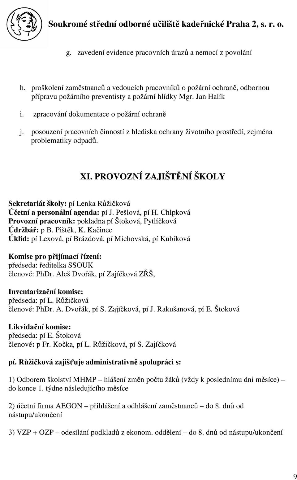 PROVOZNÍ ZAJIŠTĚNÍ ŠKOLY Sekretariát školy: pí Lenka Růžičková Účetní a personální agenda: pí J. Pešlová, pí H. Chlpková Provozní pracovník: pokladna pí Štoková, Pytlíčková Údržbář: p B. Pištěk, K.