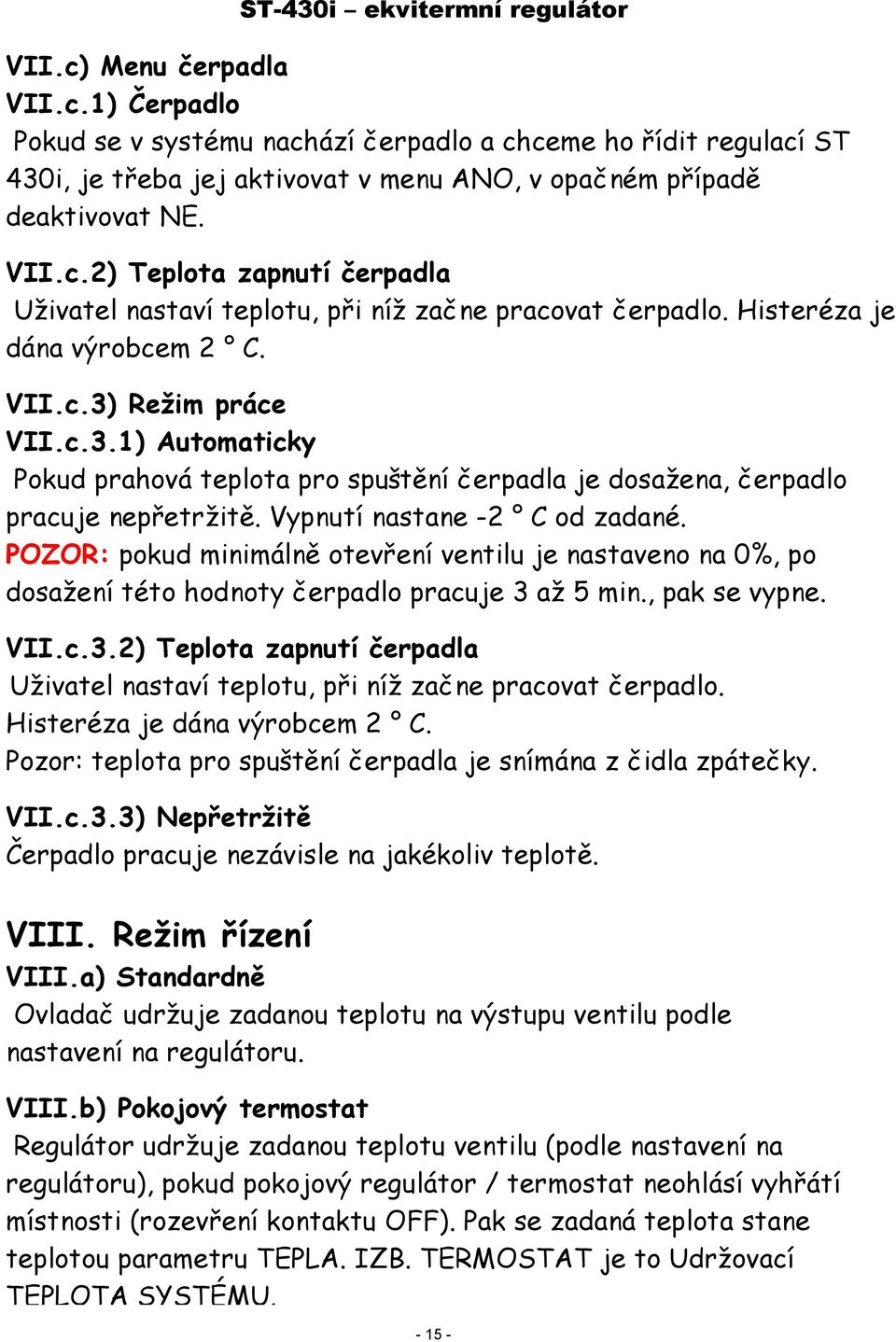 POZOR: pokud minimálně otevření ventilu je nastaveno na 0%, po dosažení této hodnoty čerpadlo pracuje 3 až 5 min., pak se vypne. VII.c.3.2) Teplota zapnutí čerpadla Uživatel nastaví teplotu, při níž začne pracovat čerpadlo.