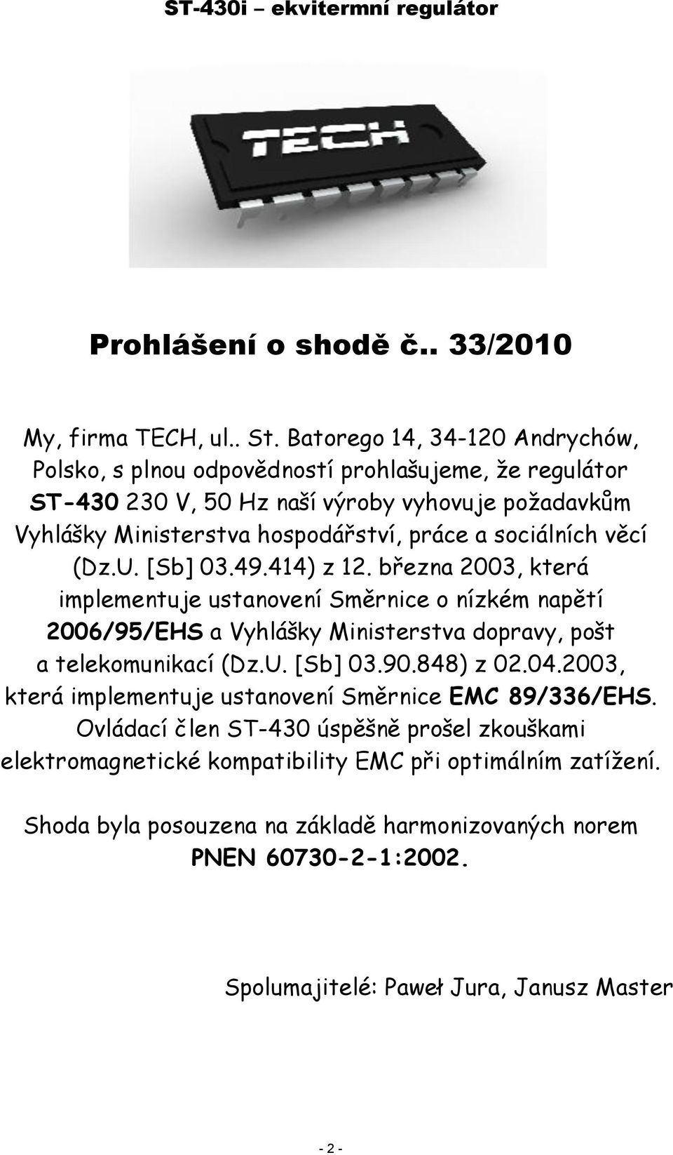 sociálních věcí (Dz.U. [Sb] 03.49.414) z 12. března 2003, která implementuje ustanovení Směrnice o nízkém napětí 2006/95/EHS a Vyhlášky Ministerstva dopravy, pošt a telekomunikací (Dz.