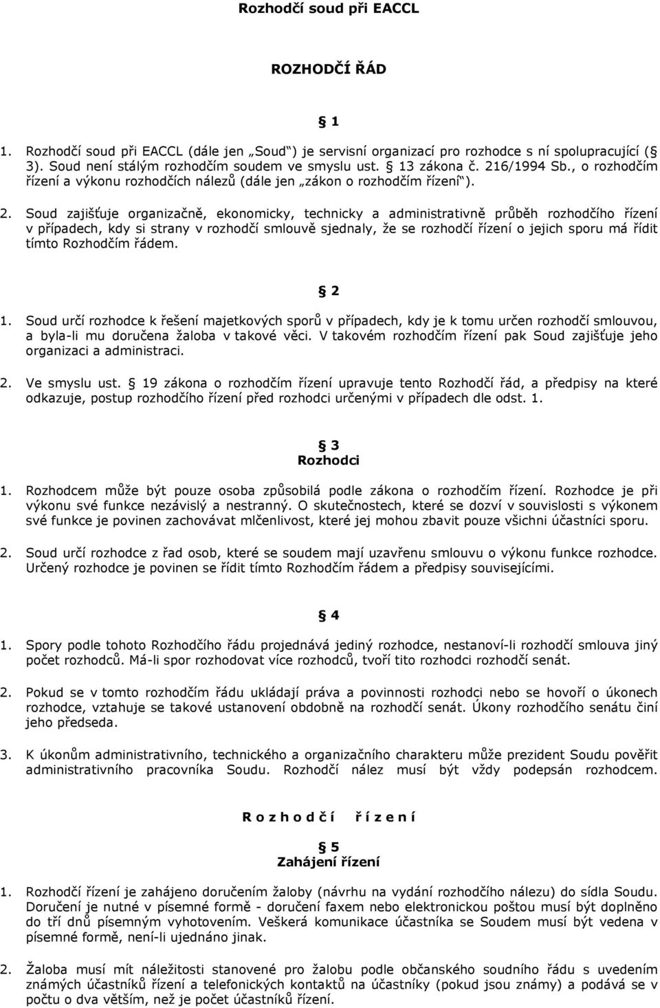 6/1994 Sb., o rozhodčím řízení a výkonu rozhodčích nálezů (dále jen zákon o rozhodčím řízení ). 2.