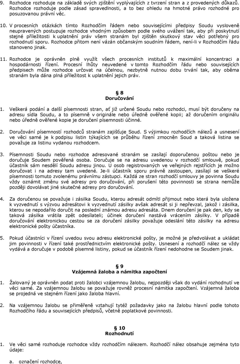 V procesních otázkách tímto Rozhodčím řádem nebo souvisejícími předpisy Soudu vysloveně neupravených postupuje rozhodce vhodným způsobem podle svého uvážení tak, aby při poskytnutí stejné