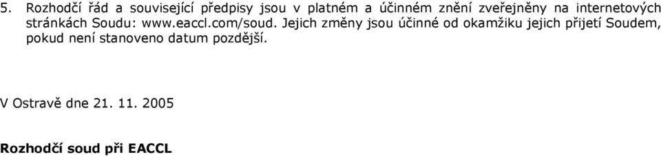 Jejich změny jsou účinné od okamžiku jejich přijetí Soudem, pokud není