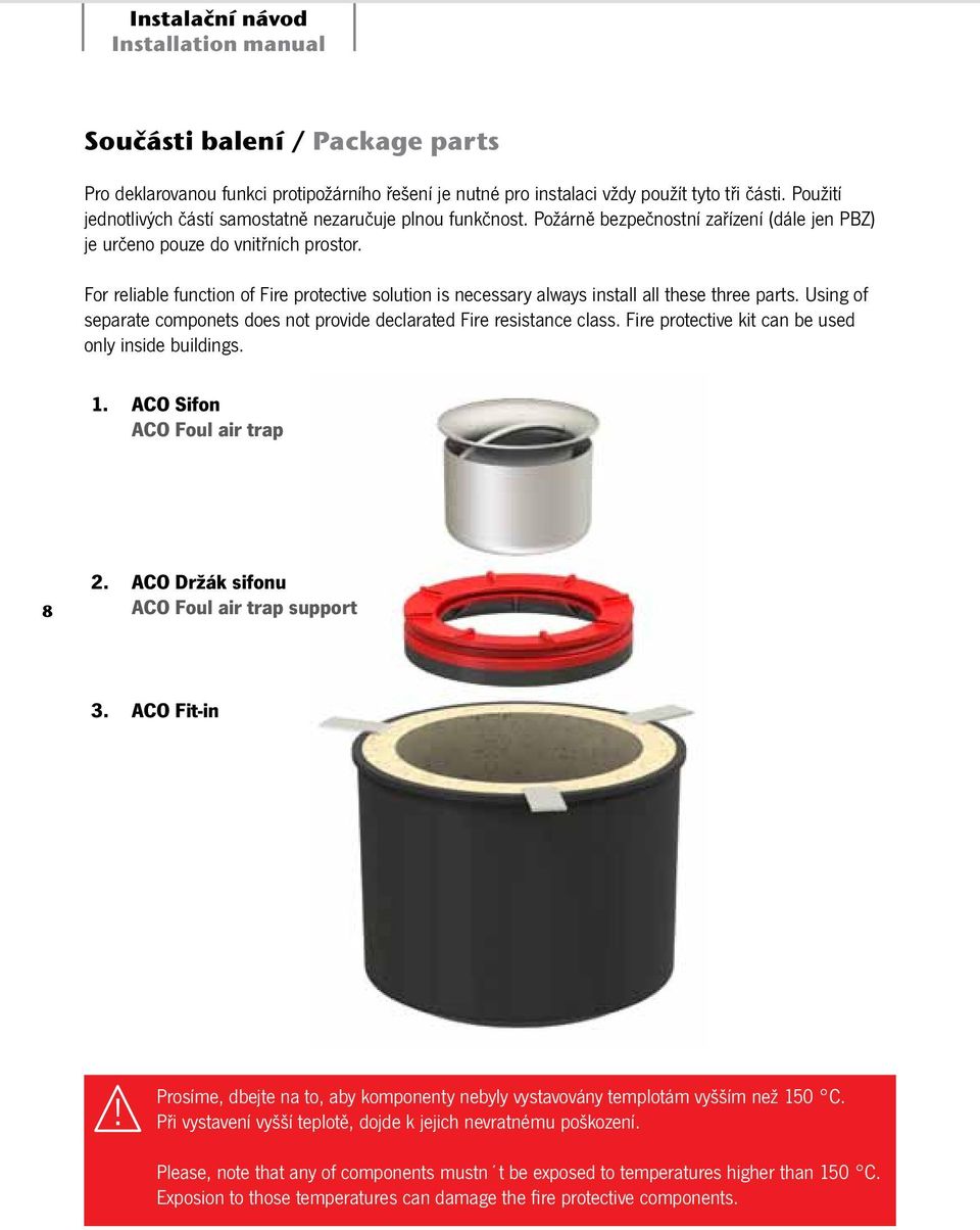 For reliable function of Fire protective solution is necessary always install all these three parts. Using of separate componets does not provide declarated Fire resistance class.