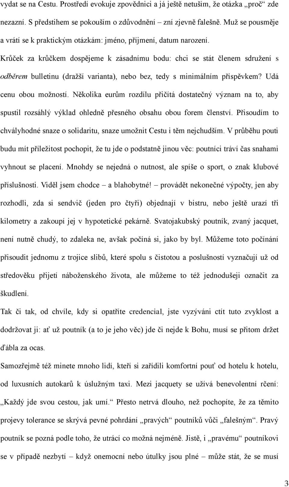 Krůček za krůčkem dospějeme k zásadnímu bodu: chci se stát členem sdružení s odběrem bulletinu (dražší varianta), nebo bez, tedy s minimálním příspěvkem? Udá cenu obou možností.