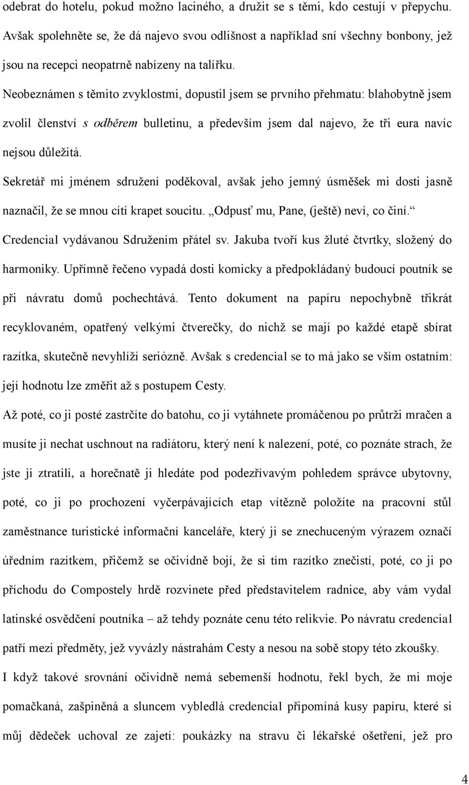 Neobeznámen s těmito zvyklostmi, dopustil jsem se prvního přehmatu: blahobytně jsem zvolil členství s odběrem bulletinu, a především jsem dal najevo, že tři eura navíc nejsou důležitá.