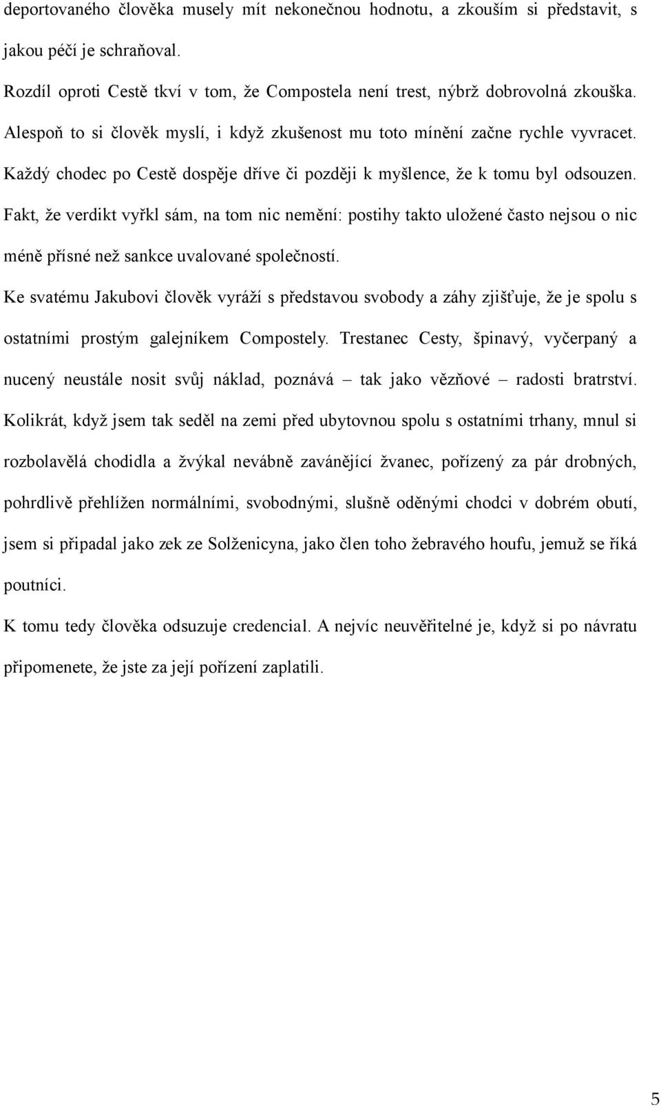 Fakt, že verdikt vyřkl sám, na tom nic nemění: postihy takto uložené často nejsou o nic méně přísné než sankce uvalované společností.