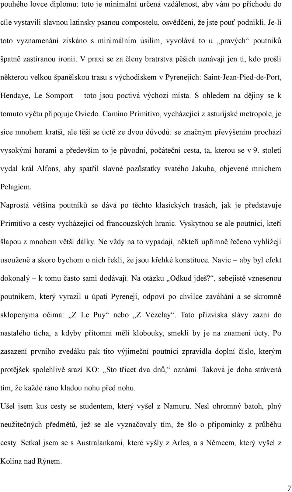 V praxi se za členy bratrstva pěších uznávají jen ti, kdo prošli některou velkou španělskou trasu s východiskem v Pyrenejích: Saint-Jean-Pied-de-Port, Hendaye, Le Somport toto jsou poctivá výchozí