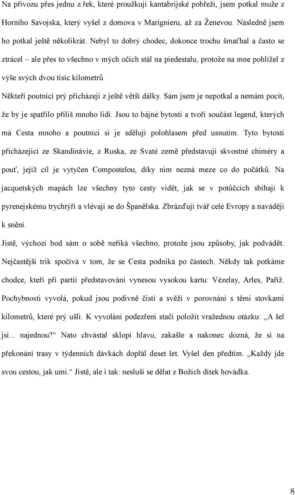 Někteří poutníci prý přicházejí z ještě větší dálky. Sám jsem je nepotkal a nemám pocit, že by je spatřilo příliš mnoho lidí.