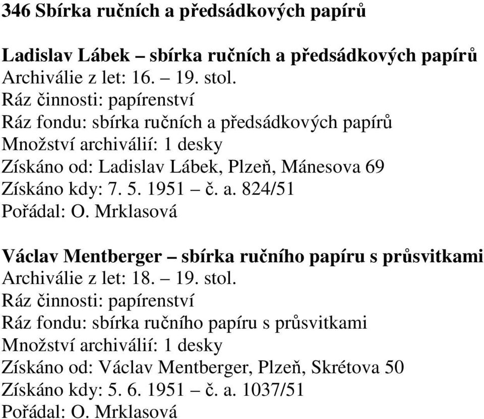 kdy: 7. 5. 1951 č. a. 824/51 Pořádal: O. Mrklasová Václav Mentberger sbírka ručního papíru s průsvitkami Archiválie z let: 18. 19. stol.