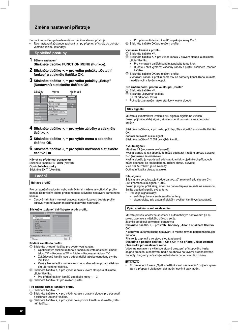 2 Stiskněte tlačítko pro volbu položky Ostatní funkce a stiskněte 3 Stiskněte tlačítko pro volbu položky Setup (Nastavení) a stiskněte Záložky Menu Možnosti Nastavení Ladění Disk Obraz Zvuk Displej
