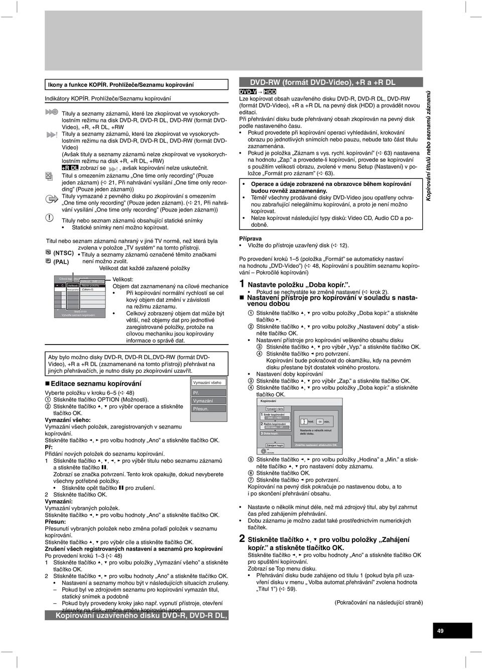 které lze zkopírovat ve vysokorychlostním režimu na disk DVD-R, DVD-R DL, DVD-RW (formát DVD- Video) (Avšak tituly a seznamy záznamů nelze zkopírovat ve vysokorychlostním režimu na disk +R, +R DL,