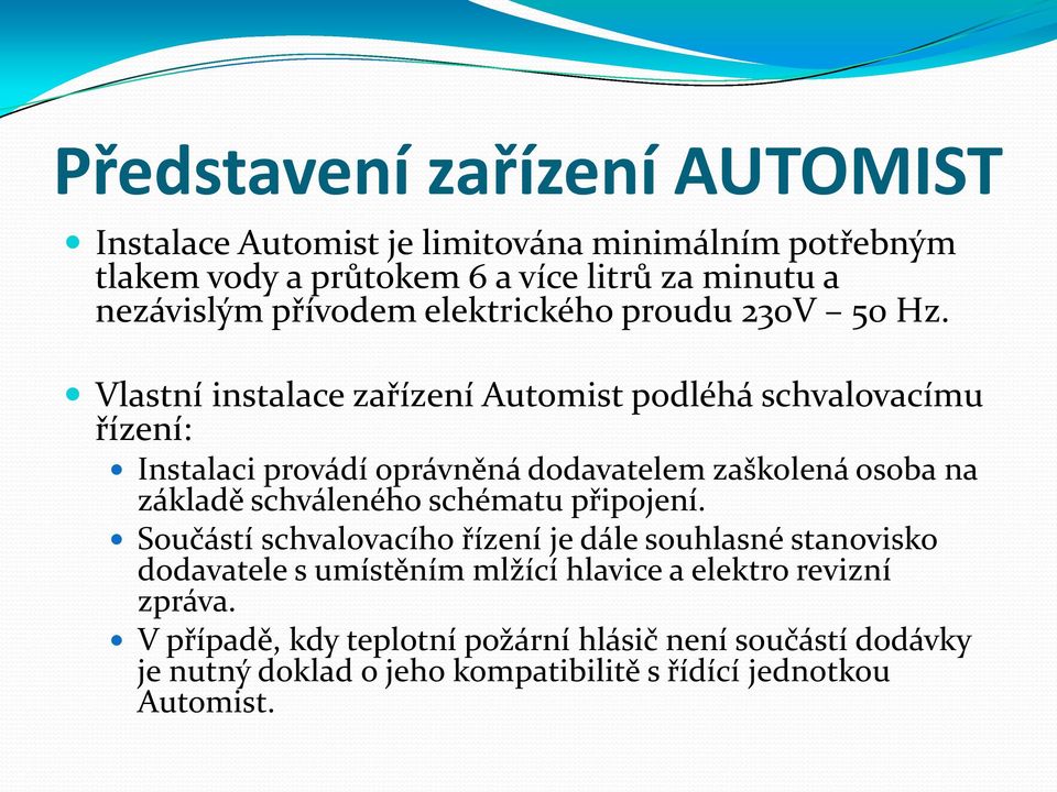 Vlastní instalace zařízení Automist podléhá schvalovacímu řízení: Instalaci provádí oprávněná dodavatelem zaškolená osoba na základě schváleného