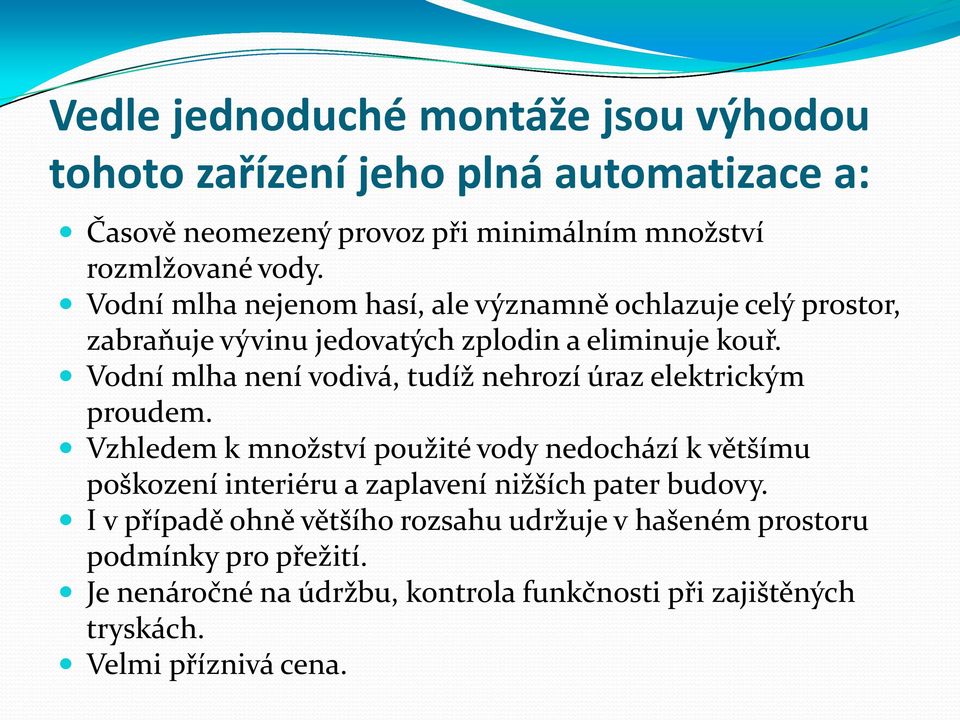 Vodní mlha není vodivá, tudíž nehrozí úraz elektrickým proudem.