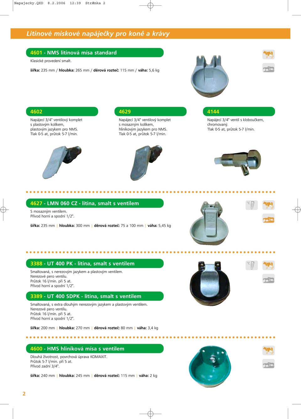 4629 Napájecí 3/4" ventilový komplet s mosazným kolíkem, hliníkovým jazykem pro NMS. Tlak 0-5 at, průtok 5-7 l/min. 4144 Napájecí 3/4" ventil s kloboučkem, chromovaný. Tlak 0-5 at, průtok 5-7 l/min. 4627 - LMN 060 CZ - litina, smalt s ventilem S mosazným ventilem.