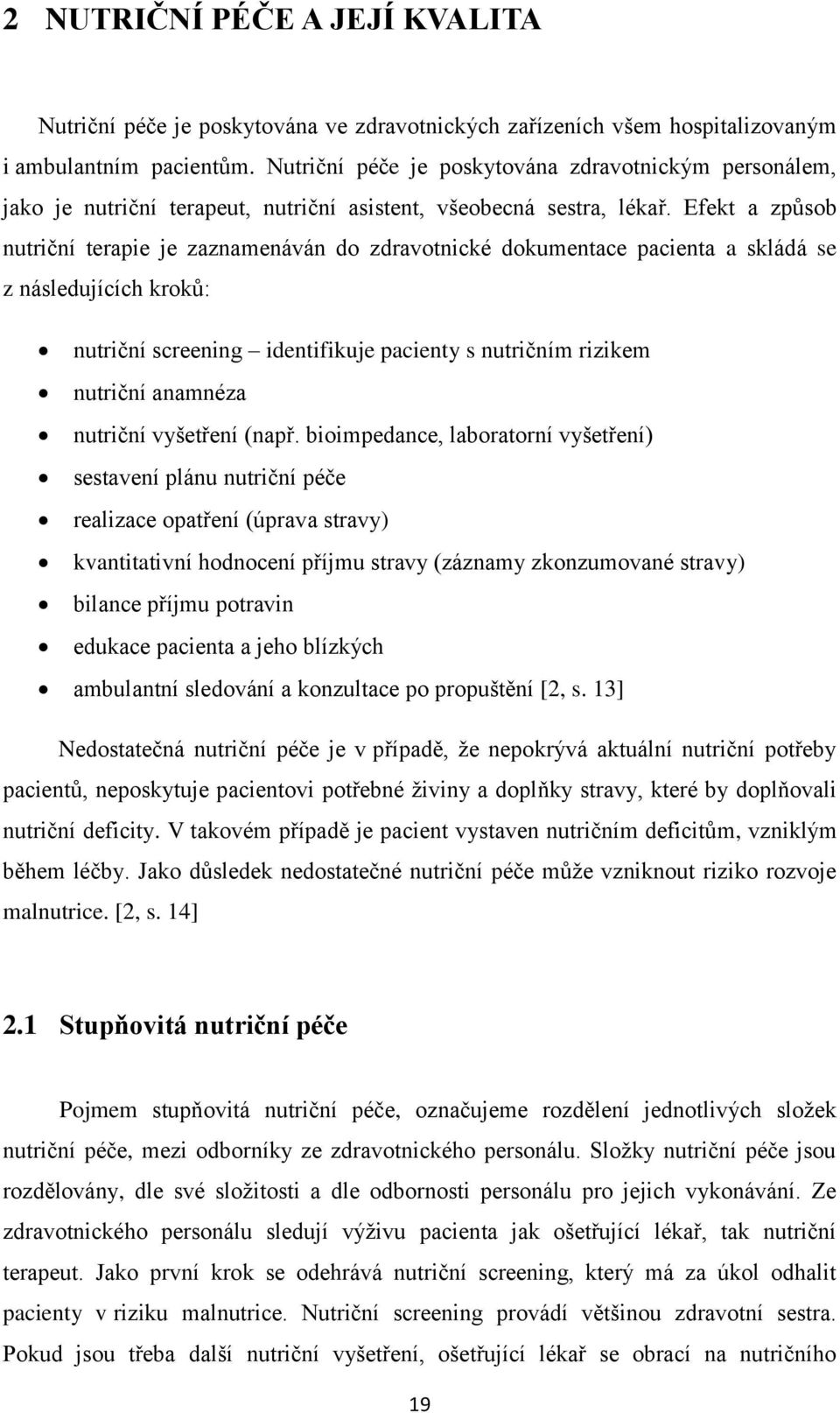 Efekt a způsob nutriční terapie je zaznamenáván do zdravotnické dokumentace pacienta a skládá se z následujících kroků: nutriční screening identifikuje pacienty s nutričním rizikem nutriční anamnéza