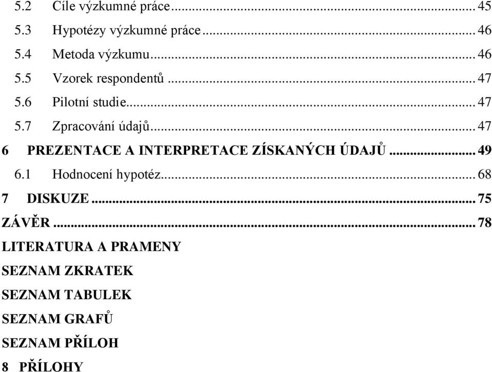 .. 47 6 PREZENTACE A INTERPRETACE ZÍSKANÝCH ÚDAJŮ... 49 6.1 Hodnocení hypotéz.