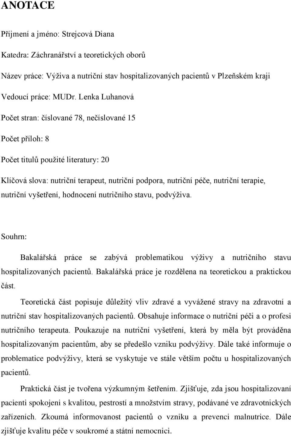 nutriční vyšetření, hodnocení nutričního stavu, podvýživa. Souhrn: Bakalářská práce se zabývá problematikou výživy a nutričního stavu hospitalizovaných pacientů.