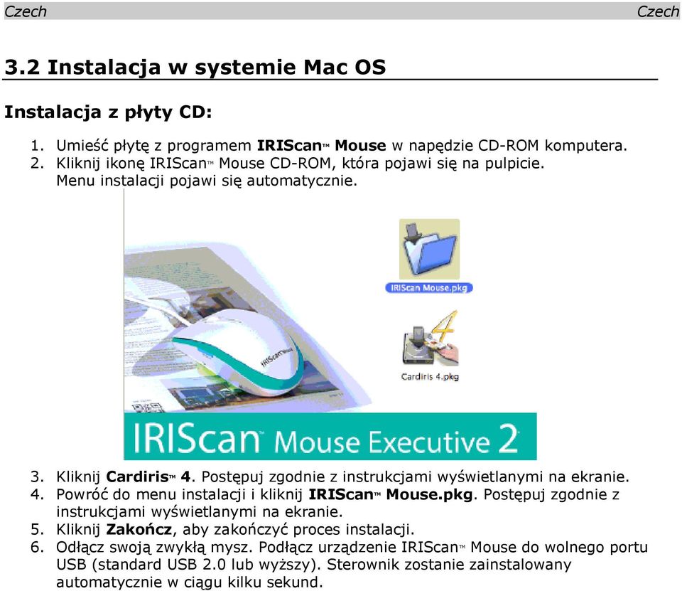 Postępuj zgodnie z instrukcjami wyświetlanymi na ekranie. 4. Powróć do menu instalacji i kliknij IRIScan TM Mouse.pkg.