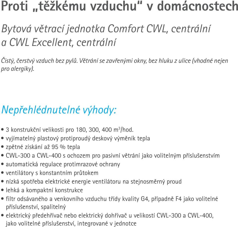 vyjímatelný plastový protiproudý deskový výměník tepla zpětné získání až 95 % tepla CWL-300 a CWL-400 s ochozem pro pasivní větrání jako volitelným příslušenstvím automatická regulace protimrazové