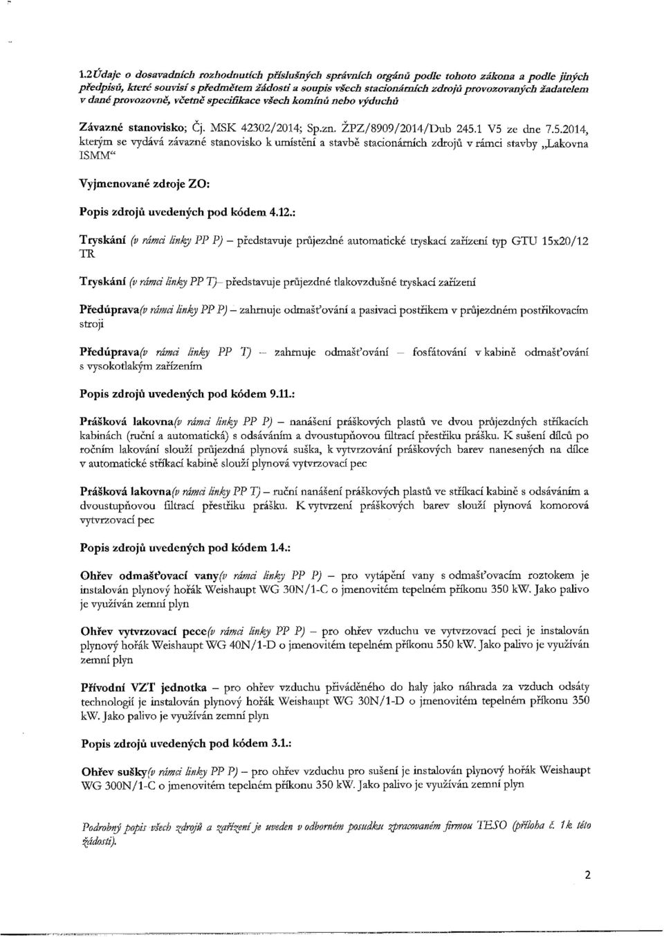 1 V5 ze dne 7.5.2014, kterým se vydává závazné stanovisko k umístění a stavbě stacionárních zdrojů v rámci stavby Lakovna ISMM" Vyjmenované zdroje ZO: Popis zdrojů uvedených pod kódem : Tryskání (v