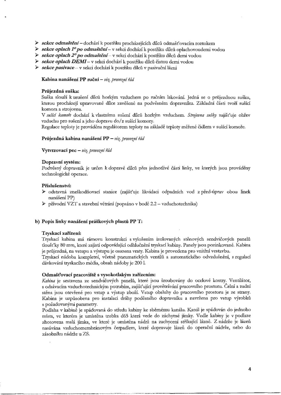 PP ruční - vi% provodní rád Průjezdná suška: Suška slouží k usušení dílců horkým vzduchem po ručním lakování.