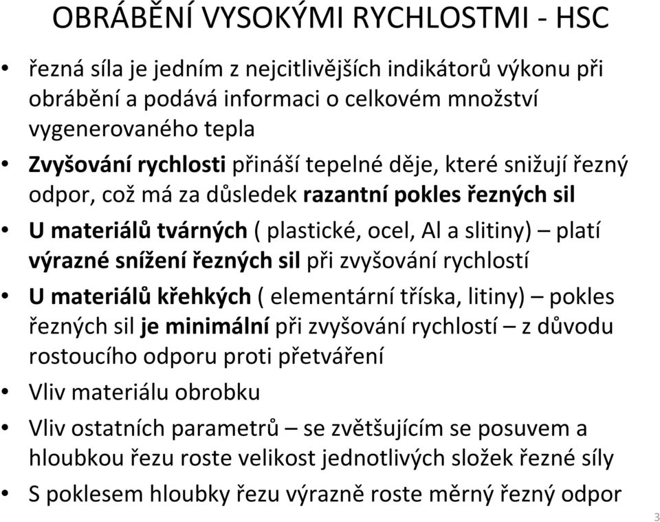 při zvyšování rychlostí U materiálůkřehkých ( elementárnítříska, litiny) pokles řezných sil je minimálnípři zvyšovánírychlostí z důvodu rostoucího odporu proti přetváření Vliv