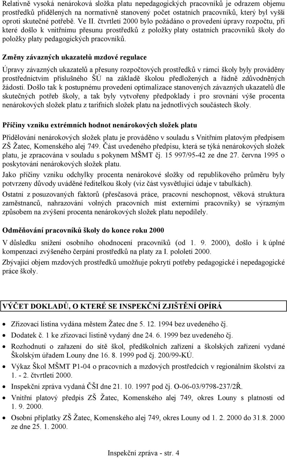 čtvrtletí 2000 bylo požádáno o provedení úpravy rozpočtu, při které došlo k vnitřnímu přesunu prostředků z položky platy ostatních pracovníků školy do položky platy pedagogických pracovníků.