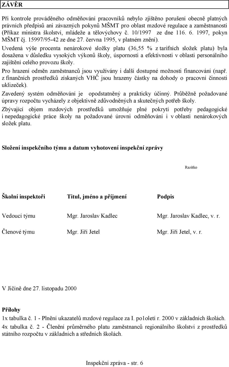Uvedená výše procenta nenárokové složky platu (36,55 % z tarifních složek platu) byla dosažena v důsledku vysokých výkonů školy, úspornosti a efektivnosti v oblasti personálního zajištění celého