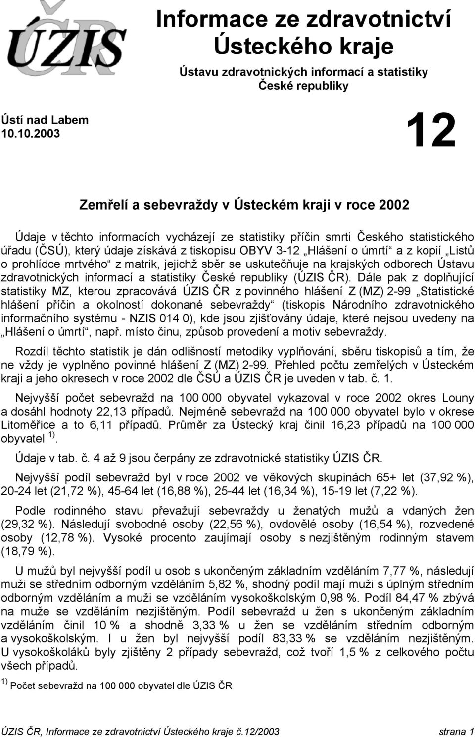 Hlášení o úmrtí a z kopií Listů o prohlídce mrtvého z matrik, jejichž sběr se uskutečňuje na krajských odborech Ústavu zdravotnických informací a statistiky České republiky (ÚZIS ČR).