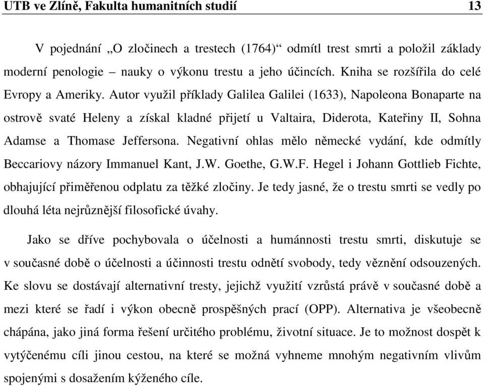 Autor využil příklady Galilea Galilei (1633), Napoleona Bonaparte na ostrově svaté Heleny a získal kladné přijetí u Valtaira, Diderota, Kateřiny II, Sohna Adamse a Thomase Jeffersona.
