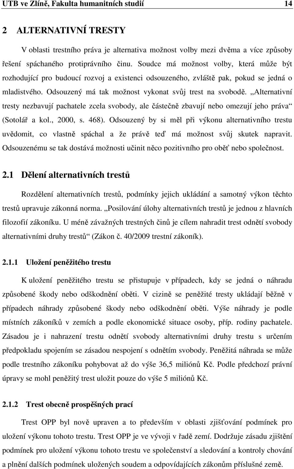Alternativní tresty nezbavují pachatele zcela svobody, ale částečně zbavují nebo omezují jeho práva (Sotolář a kol., 2000, s. 468).