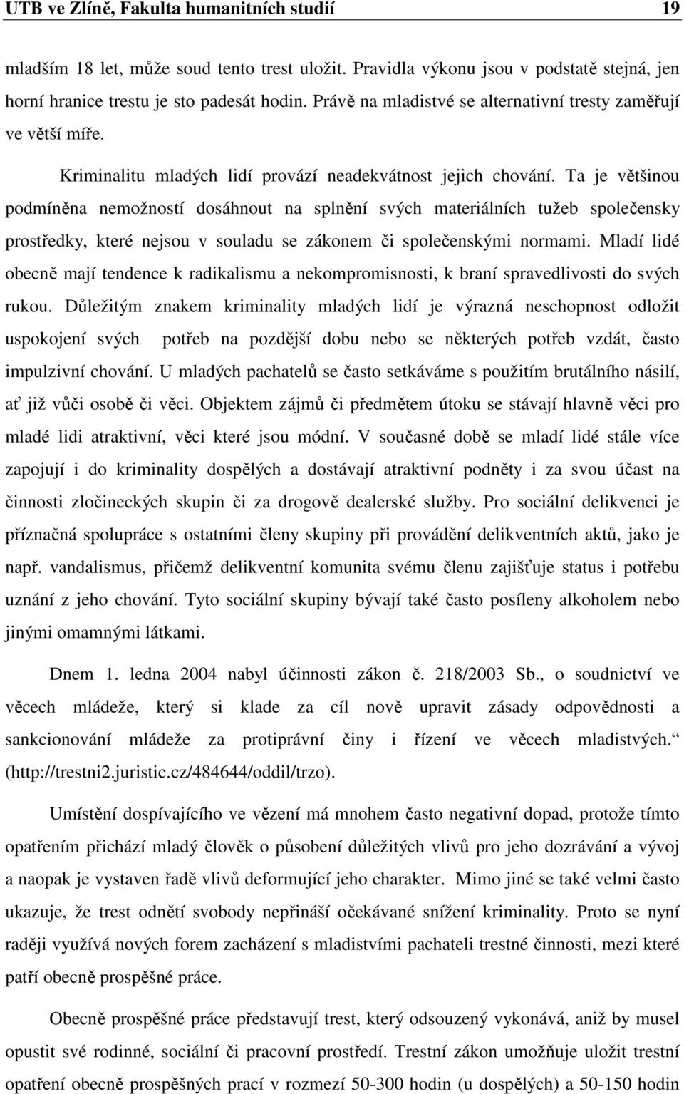 Ta je většinou podmíněna nemožností dosáhnout na splnění svých materiálních tužeb společensky prostředky, které nejsou v souladu se zákonem či společenskými normami.