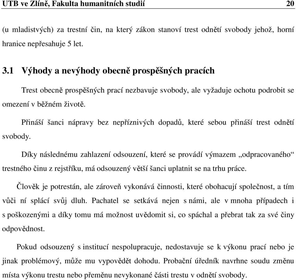 Přináší šanci nápravy bez nepříznivých dopadů, které sebou přináší trest odnětí svobody.