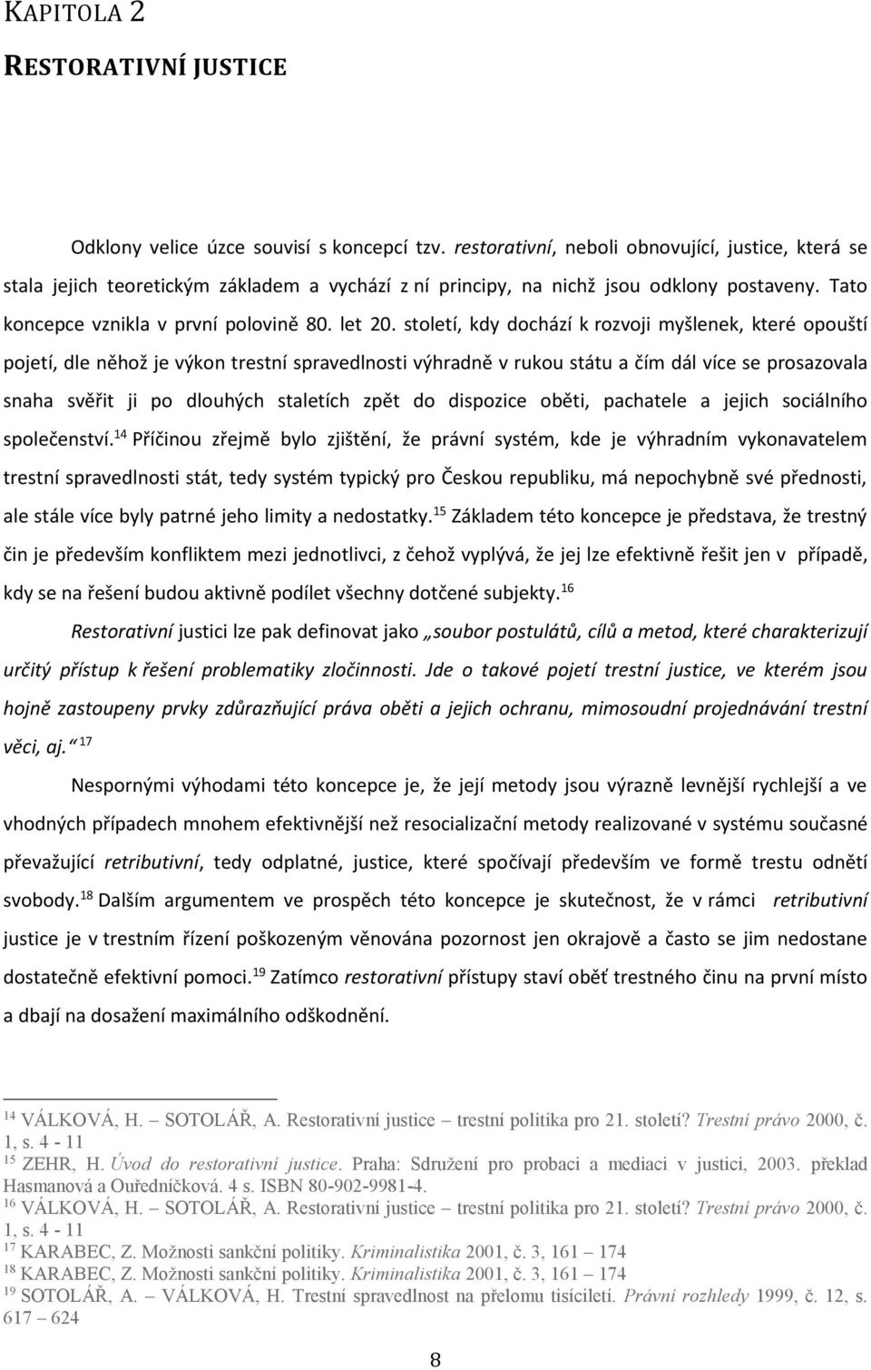 století, kdy dochází k rozvoji myšlenek, které opouští pojetí, dle něhož je výkon trestní spravedlnosti výhradně v rukou státu a čím dál více se prosazovala snaha svěřit ji po dlouhých staletích zpět